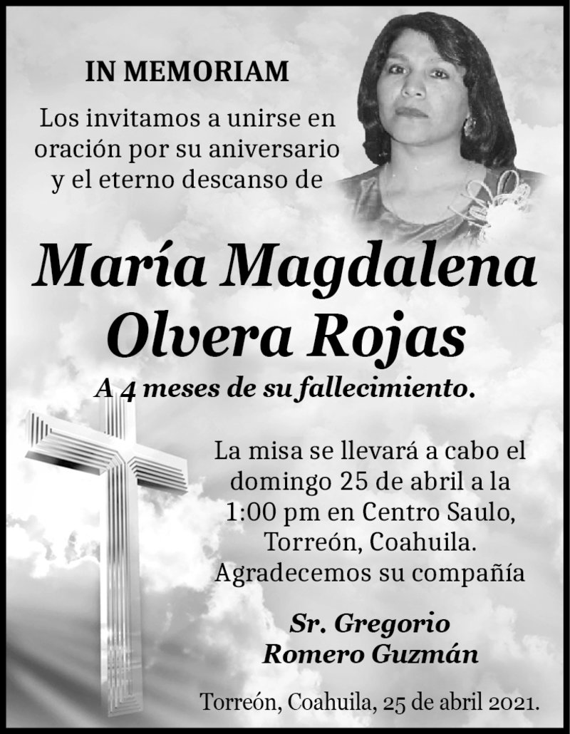 IN MEMORIAM: MARÍA MAGDALENA OLVERA ROJAS. En su 4to mes luctuoso de María Magdalena Olvera Rojas. La misa se llevará a cabo el 25 de abril a la 1:00 p.m. en Centro Saulo, Torreón, Coahuila.